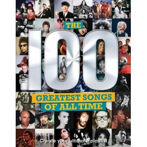 Danann Media Publishing Limited The 100 Greatest Songs Of All Time : Create Your Ultimate Playlist