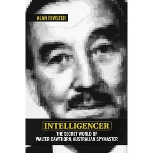 Australian Scholarly Publishing Intelligencer : The Secret World Of Walter Cawthorn, Australian Spymaster