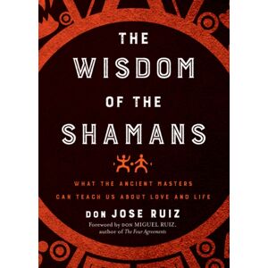 Hierophant Publishing Wisdom Of The Shamans : What The Ancient Masters Can Teach Us About Love And Life