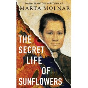 Marta Molnar The Secret Life Of Sunflowers : A Gripping, Inspiring Novel Based On The True Story Of Johanna Bonger, Vincent Van Gogh'S Sister-In-Law