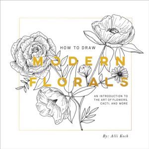 Random House USA Inc How To Draw Modern Florals : An Introduction To The Art Of Flowers, Cacti, And More