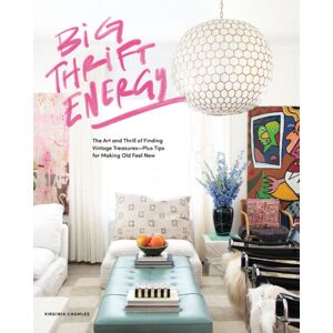 Random House USA Inc Big Thrift Energy : The Art And Thrill Of Finding Vintage Treasures-Plus Tips For Making Old Feel