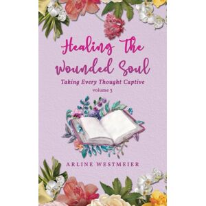 Readersmagnet LLC Healing The Wounded Soul : Taking Every Thought Captive Volume 3