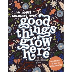 Random House USA Inc Good Things Grow Here : An Adult Coloring Book With Inspirational Quotes And Removable Wall Art Prints