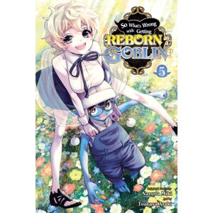 Little, Brown & Company So What'S Wrong With Getting Reborn As A Goblin?, Vol. 5