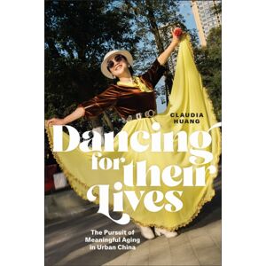Rutgers University Press Dancing For Their Lives : The Pursuit Of Meaningful Aging In Urban China