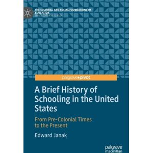 Springer Nature Switzerland AG A Brief History Of Schooling In The United States : From Pre-Colonial Times To The Present