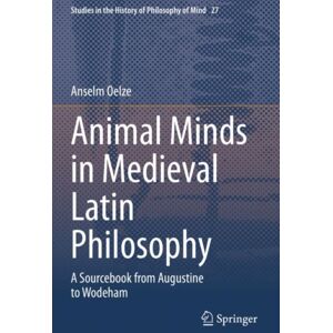 Springer Nature Switzerland AG Animal Minds In Medieval Latin Philosophy : A Sourcebook From Augustine To Wodeham