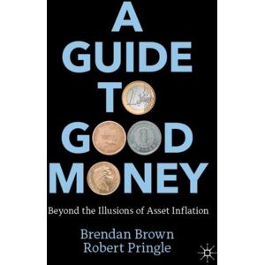 Springer International Publishing AG A Guide To Good Money : Beyond The Illusions Of Asset Inflation
