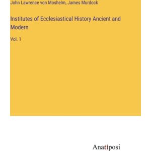 Anatiposi Verlag Institutes Of Ecclesiastical History Ancient And Modern : Vol. 1