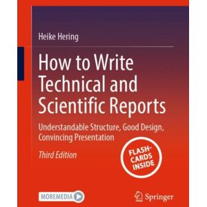 Springer-Verlag Berlin and Heidelberg GmbH & Co. K How To Write Technical And Scientific Reports : Understandable Structure, Good Design, Convincing Presentation
