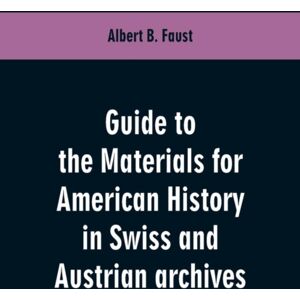 Alpha Edition Guide To The Materials For American History In Swiss And Austrian Archives