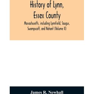 Alpha Edition History Of Lynn, Essex County, Massachusetts, Including Lynnfield, Saugus, Swampscott, And Nahant (Volume Ii)