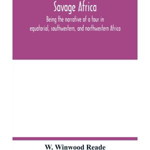 Alpha Edition Savage Africa; Being The Narrative Of A Tour In Equatorial, Southwestern, And Northwestern Africa; With Notes On The Habits Of The Gorilla; On The Existence Of Unicorns And Tailed Men; On The Slave Tr
