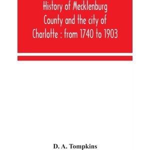 Alpha Edition History Of Mecklenburg County And The City Of Charlotte : From 1740 To 1903