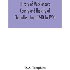 Alpha Edition History Of Mecklenburg County And The City Of Charlotte : From 1740 To 1903