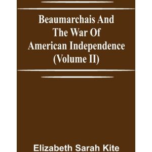 Alpha Edition Beaumarchais And The War Of American Independence (Volume Ii)