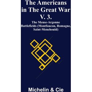 Alpha Edition The Americans In The Great War; V. 3. The Meuse-Argonne Battlefields (Montfaucon, Romagne, Saint-Menehould)