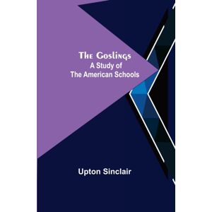 Alpha Edition The Goslings : A Study Of The American Schools