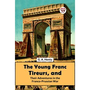 Double 9 Books LLP The Young Franc Tireurs, And Their Adventures In The Franco-Prussian War