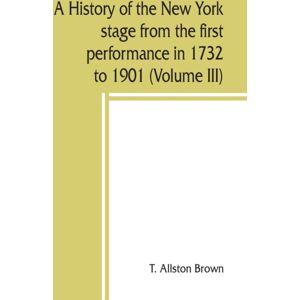 Alpha Edition A History Of The York Stage From The First Performance In 1732 To 1901 (Volume Iii)