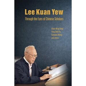 World Scientific Publishing Co Pte Ltd Lee Kuan Yew Through The Eyes Of Chinese Scholars