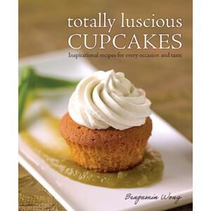 Marshall Cavendish International (Asia) Pte Ltd Totally Luscious Cupcakes : Inspirational Recipes For Every Occasion And Taste