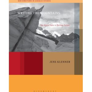 Bloomsbury Publishing Plc Writing The Mountains : The Alpine Form In German Fiction