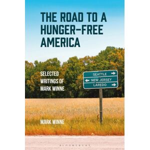 Bloomsbury Publishing Plc The Road To A Hunger-Free America : Selected Writings Of Mark Winne