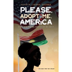 Austin Macauley Publishers LLC Please, Adopt Me, America : A Poetic Memoir On Race, Dispossession, And Identity