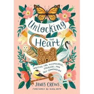 Insight Editions Unlocking The Heart : Writing For Mindfulness, Courage, And Self-Compassion