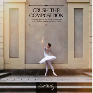 Rocky Nook Crush The Composition : Transform The Way You Look At Photography To Get The Images You'Ve Ever Taken