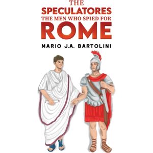 Austin Macauley Publishers LLC The Speculatores: The Men Who Spied For Rome
