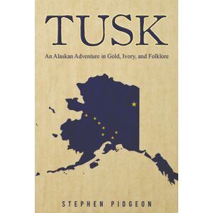 Austin Macauley Publishers LLC Tusk : An Alaskan Adventure In Gold, Ivory, And Folklore