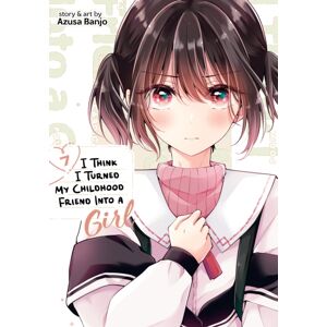 Seven Seas Entertainment, LLC I Think I Turned My Childhood Friend Into A Girl Vol. 7
