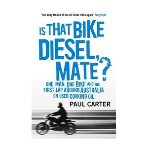 John Murray Press Is that Bike Diesel, Mate?: One Man, One Bike, and the First Lap Around Australia on Used Cooking Oil