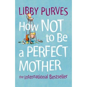 HarperCollins Publishers How Not To Be A Perfect Mother HarperCollins Publishers How Not To Be A Perfect Mother