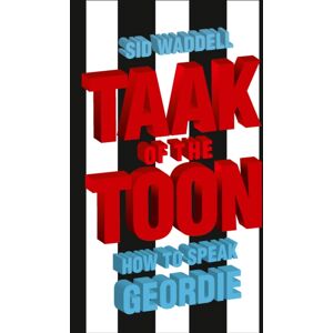 HarperCollins Publishers Taak Of The Toon : How To Speak Geordie HarperCollins Publishers Taak Of The Toon : How To Speak Geordie