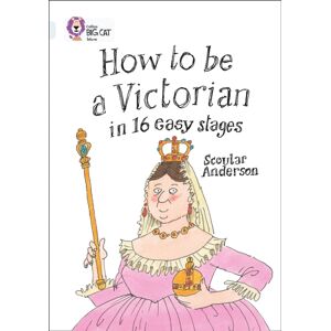 HarperCollins Publishers How To Be A Victorian In 16 Easy Stages : Band 17/diamond HarperCollins Publishers How To Be A Victorian In 16 Easy Stages : Band 17/diamond