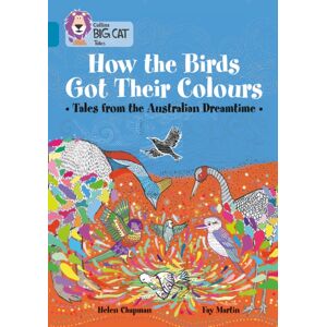 HarperCollins Publishers How The Birds Got Their Colours: Tales From The Australian Dreamtime : Band 13/topaz HarperCollins Publishers How The Birds Got Their Colours: Tales From The Australian Dreamtime : Band 13/topaz