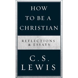 HarperCollins Publishers How To Be A Christian : Reflections & Essays HarperCollins Publishers How To Be A Christian : Reflections & Essays