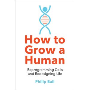 HarperCollins Publishers How To Grow A Human : Reprogramming Cells And Redesigning Life HarperCollins Publishers How To Grow A Human : Reprogramming Cells And Redesigning Life