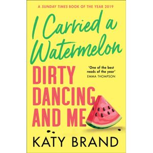 HarperCollins Publishers I Carried A Watermelon : Dirty Dancing And Me HarperCollins Publishers I Carried A Watermelon : Dirty Dancing And Me