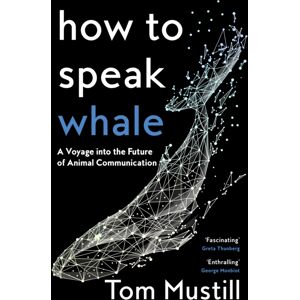 HarperCollins Publishers How To Speak Whale : A Voyage Into The Future Of Animal Communication HarperCollins Publishers How To Speak Whale : A Voyage Into The Future Of Animal Communication