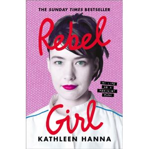 HarperCollins Publishers Rebel Girl : My Life As A Feminist Punk HarperCollins Publishers Rebel Girl : My Life As A Feminist Punk