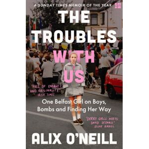 HarperCollins Publishers The Troubles With Us : One Belfast Girl On Boys, Bombs And Finding Her Way HarperCollins Publishers The Troubles With Us : One Belfast Girl On Boys, Bombs And Finding Her Way
