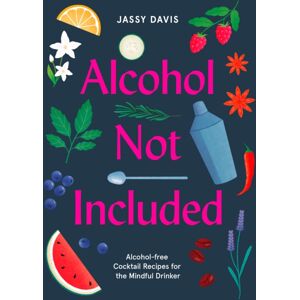 HarperCollins Publishers Alcohol Not Included : Alcohol-Free Cocktails For The Mindful Drinker HarperCollins Publishers Alcohol Not Included : Alcohol-Free Cocktails For The Mindful Drinker