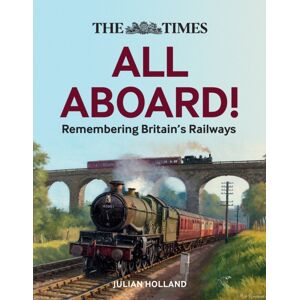 HarperCollins Publishers The Times All Aboard! : Remembering Britain’s Railways HarperCollins Publishers The Times All Aboard! : Remembering Britain’s Railways