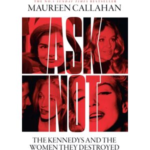 HarperCollins Publishers Ask Not : The Kennedys And The Women They Destroyed HarperCollins Publishers Ask Not : The Kennedys And The Women They Destroyed