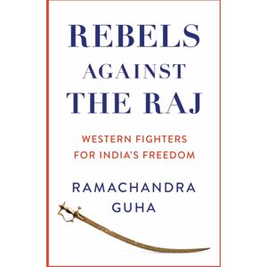 HarperCollins Publishers Rebels Against The Raj : Western Fighters For India’s Freedom HarperCollins Publishers Rebels Against The Raj : Western Fighters For India’s Freedom